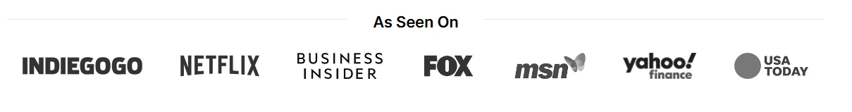 As Seen On: Indiegogo, Netflix, Business Insider, FOX, MSN, Yahoo Finance, and USA Today